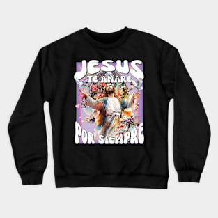 Jesus Te Amare Por Siempre Jesus Will Love You Always God Hispanic Christian Crewneck Sweatshirt
